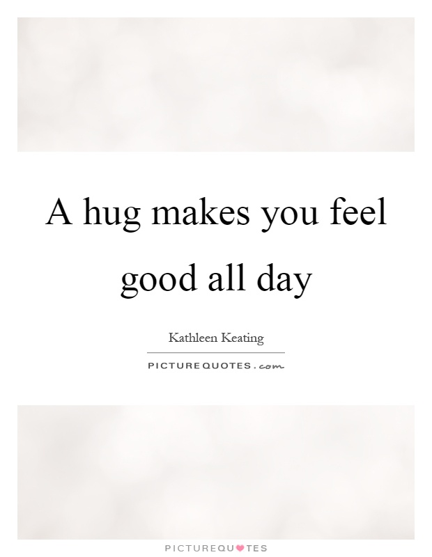A hug makes you feel good all day Picture Quote #1