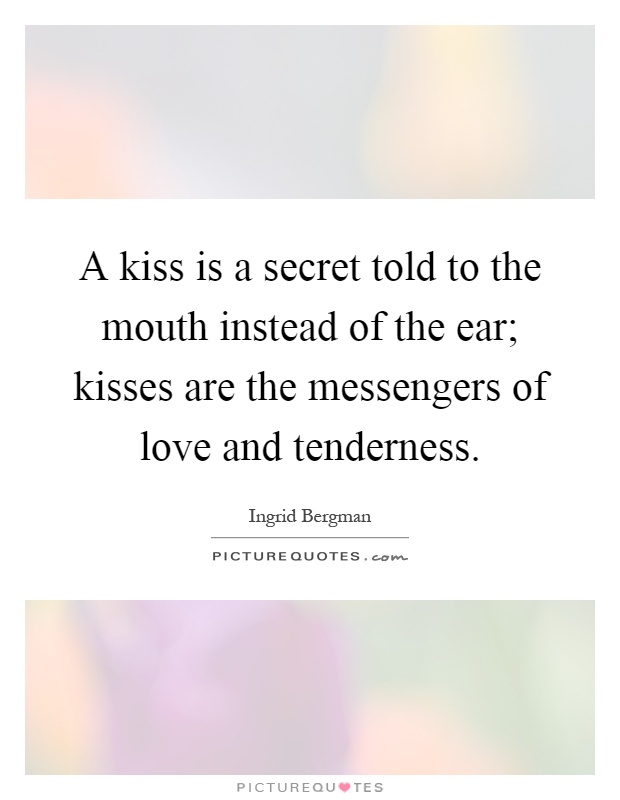 A kiss is a secret told to the mouth instead of the ear; kisses are the messengers of love and tenderness Picture Quote #1