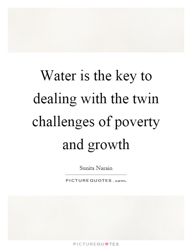 Water is the key to dealing with the twin challenges of poverty and growth Picture Quote #1