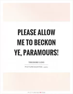 Please allow me to beckon ye, paramours! Picture Quote #1