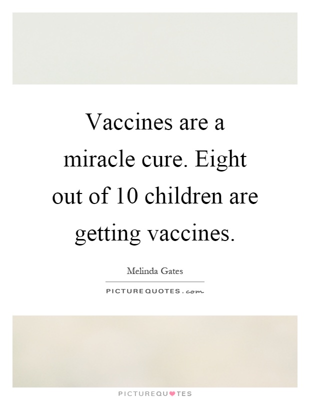 Vaccines are a miracle cure. Eight out of 10 children are getting vaccines Picture Quote #1