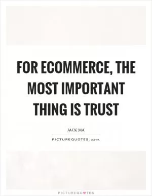 For ecommerce, the most important thing is trust Picture Quote #1
