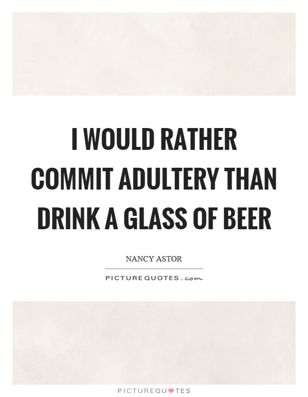 I would rather commit adultery than drink a glass of beer Picture Quote #1