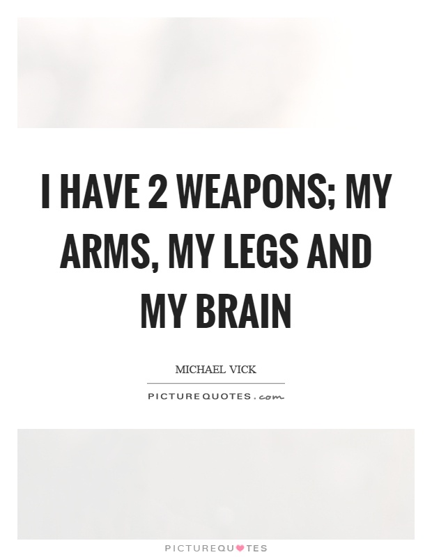 I have 2 weapons; my arms, my legs and my brain Picture Quote #1