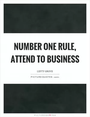 Number one rule, attend to business Picture Quote #1