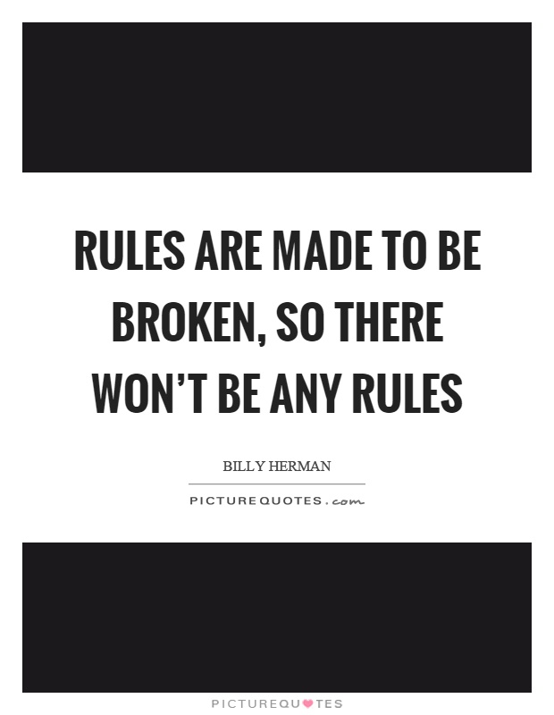 Rules are made to be broken, so there won't be any rules Picture Quote #1