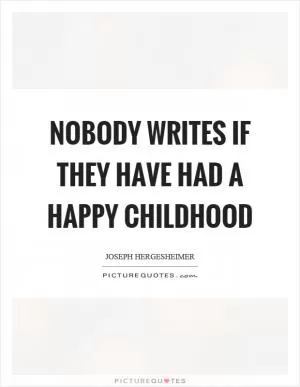 Nobody writes if they have had a happy childhood Picture Quote #1