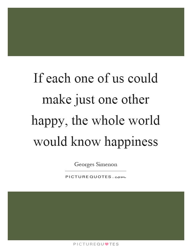 If each one of us could make just one other happy, the whole world would know happiness Picture Quote #1
