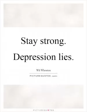 Stay strong. Depression lies Picture Quote #1