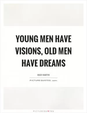 Young men have visions, old men have dreams Picture Quote #1