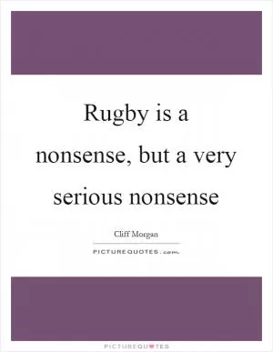 Rugby is a nonsense, but a very serious nonsense Picture Quote #1