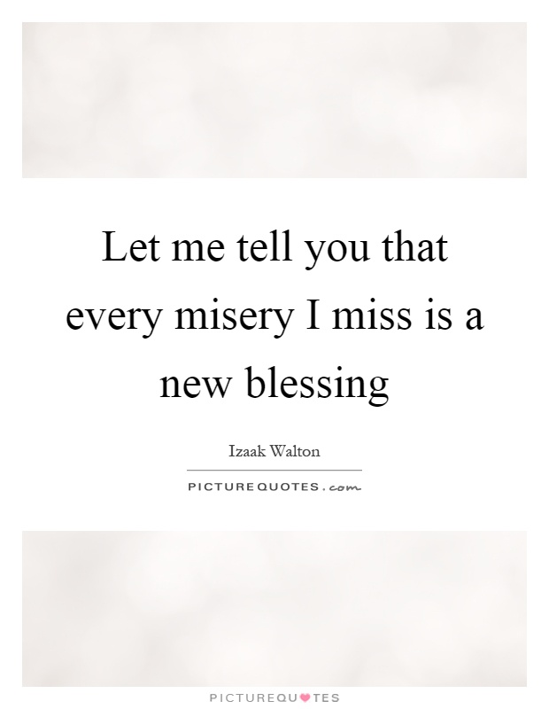 Let me tell you that every misery I miss is a new blessing Picture Quote #1