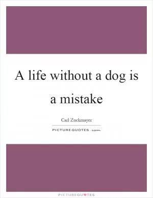 A life without a dog is a mistake Picture Quote #1
