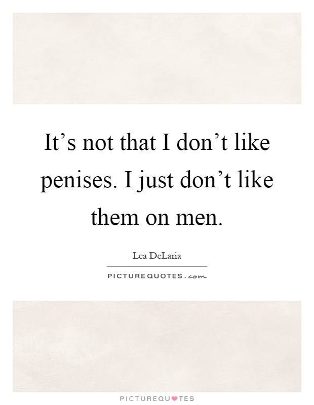 It's not that I don't like penises. I just don't like them on men Picture Quote #1