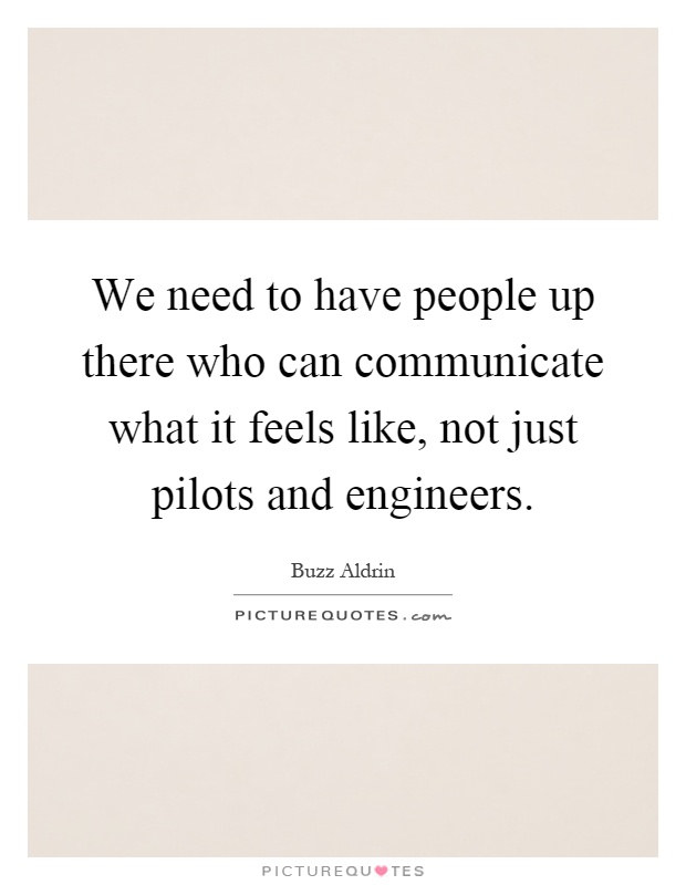 We need to have people up there who can communicate what it feels like, not just pilots and engineers Picture Quote #1