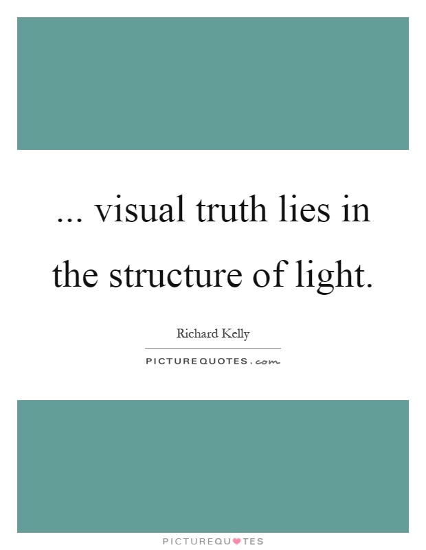 ... visual truth lies in the structure of light Picture Quote #1