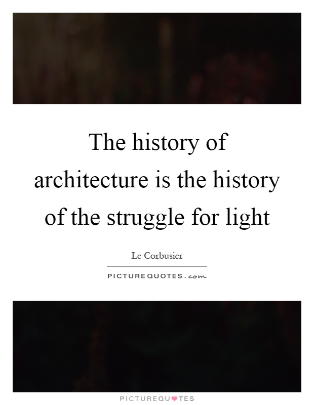 The history of architecture is the history of the struggle for light Picture Quote #1