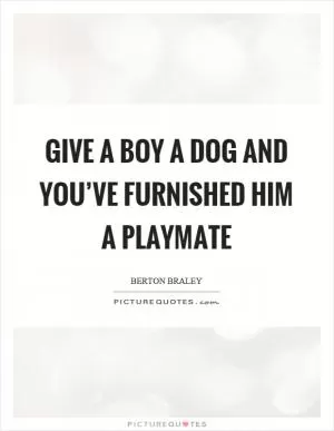 Give a boy a dog and you’ve furnished him a playmate Picture Quote #1