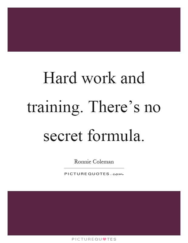 Hard work and training. There's no secret formula Picture Quote #1
