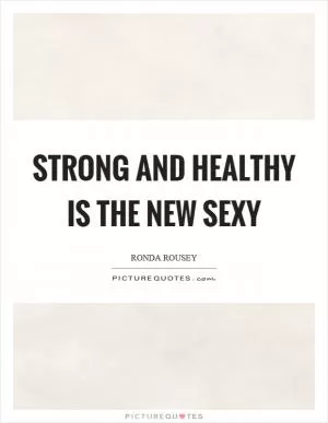 Strong and healthy is the new sexy Picture Quote #1