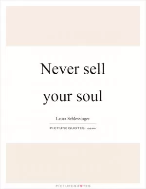Never sell your soul Picture Quote #1