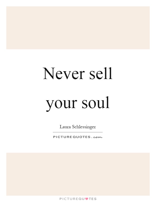 Never sell your soul Picture Quote #1