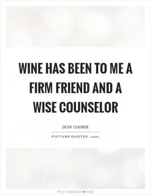 Wine has been to me a firm friend and a wise counselor Picture Quote #1