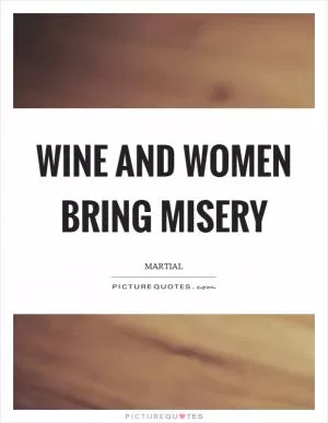 Wine and women bring misery Picture Quote #1
