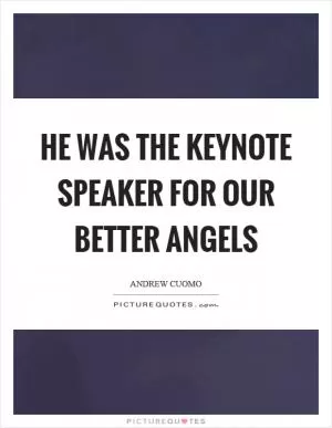 He was the keynote speaker for our better angels Picture Quote #1