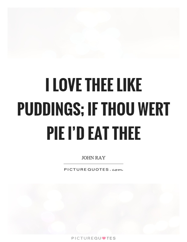 I love thee like puddings; if thou wert pie I'd eat thee Picture Quote #1