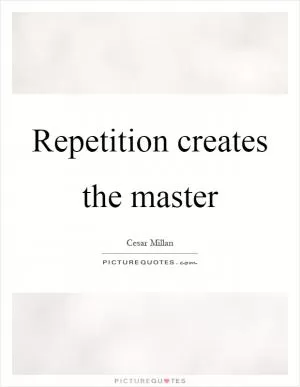 Repetition creates the master Picture Quote #1