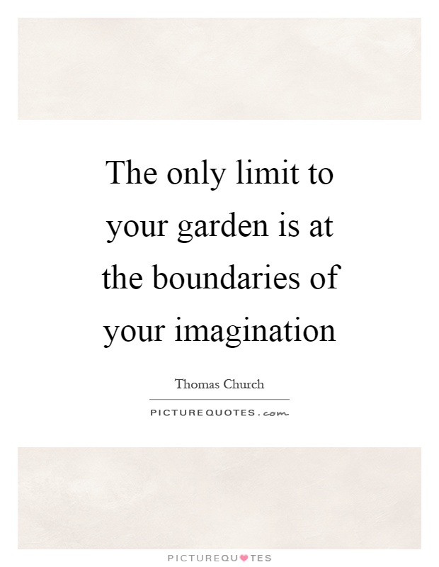 The only limit to your garden is at the boundaries of your imagination Picture Quote #1