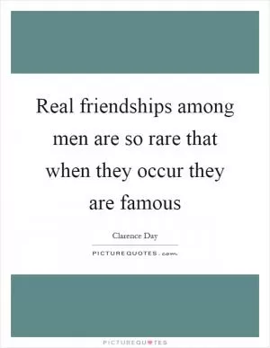 Real friendships among men are so rare that when they occur they are famous Picture Quote #1