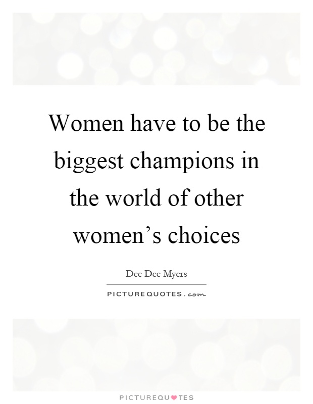 Women have to be the biggest champions in the world of other women's choices Picture Quote #1