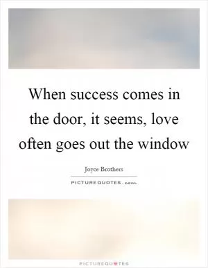 When success comes in the door, it seems, love often goes out the window Picture Quote #1