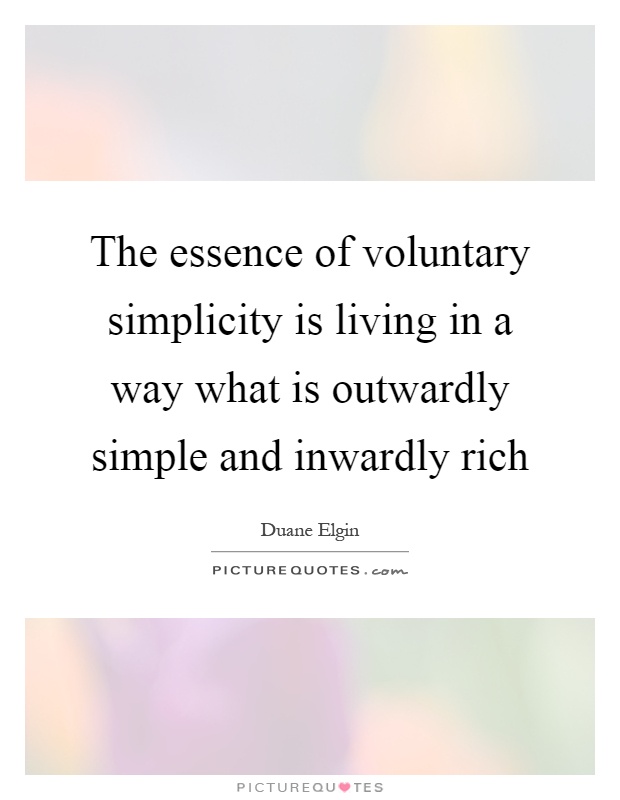 The essence of voluntary simplicity is living in a way what is outwardly simple and inwardly rich Picture Quote #1