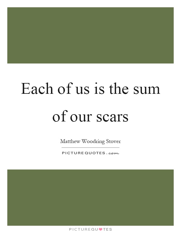 Each of us is the sum of our scars Picture Quote #1