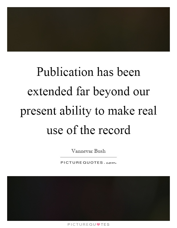Publication has been extended far beyond our present ability to make real use of the record Picture Quote #1