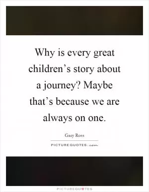 Why is every great children’s story about a journey? Maybe that’s because we are always on one Picture Quote #1