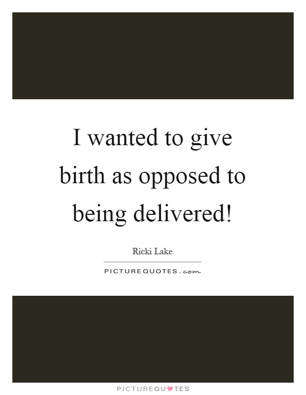 I wanted to give birth as opposed to being delivered! Picture Quote #1