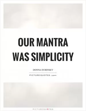 Our mantra was simplicity Picture Quote #1