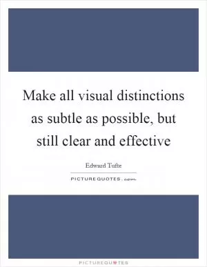 Make all visual distinctions as subtle as possible, but still clear and effective Picture Quote #1