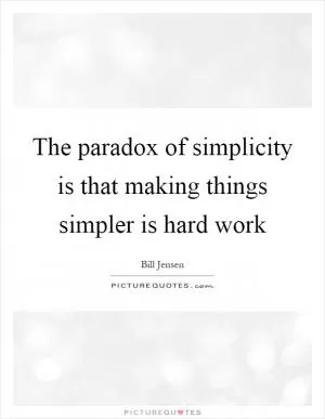 The paradox of simplicity is that making things simpler is hard work Picture Quote #1