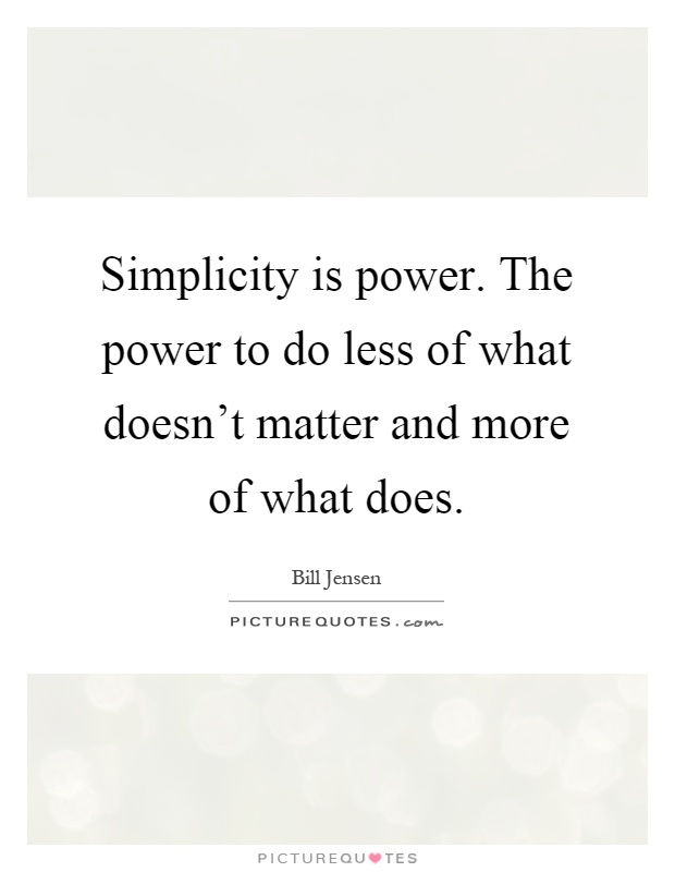 Simplicity is power. The power to do less of what doesn't matter and more of what does Picture Quote #1
