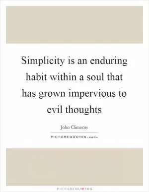 Simplicity is an enduring habit within a soul that has grown impervious to evil thoughts Picture Quote #1