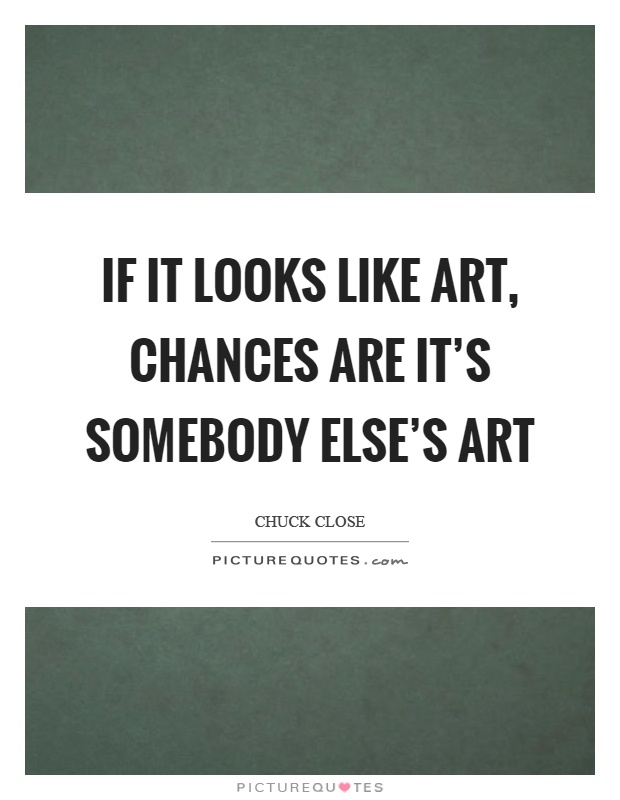 If it looks like art, chances are it's somebody else's art Picture Quote #1