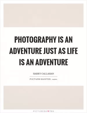 Photography is an adventure just as life is an adventure Picture Quote #1