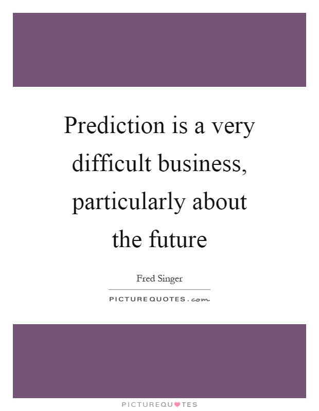 Prediction is a very difficult business, particularly about the future Picture Quote #1