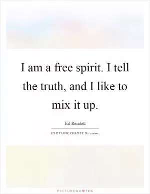 I am a free spirit. I tell the truth, and I like to mix it up Picture Quote #1