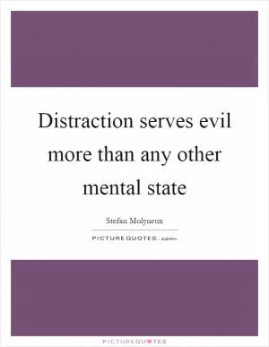 Distraction serves evil more than any other mental state Picture Quote #1